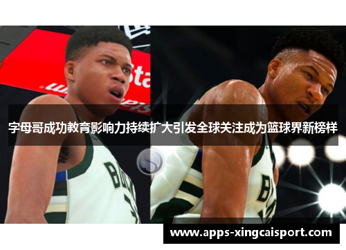 字母哥成功教育影响力持续扩大引发全球关注成为篮球界新榜样