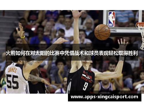火箭如何在对太阳的比赛中凭借战术和球员表现轻松取得胜利