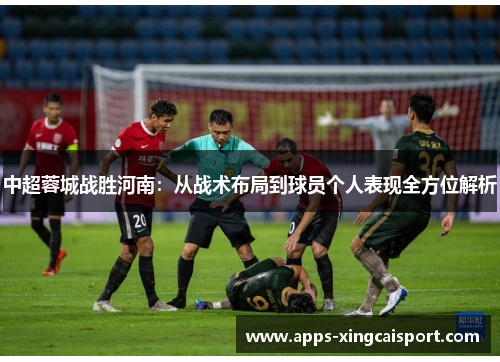 中超蓉城战胜河南：从战术布局到球员个人表现全方位解析