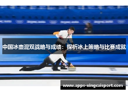 中国冰壶混双战略与成绩：探析冰上策略与比赛成就