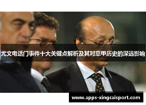 尤文电话门事件十大关键点解析及其对意甲历史的深远影响
